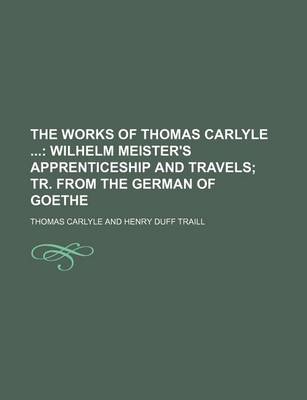 Book cover for The Works of Thomas Carlyle (Volume 23); Wilhelm Meister's Apprenticeship and Travels Tr. from the German of Goethe