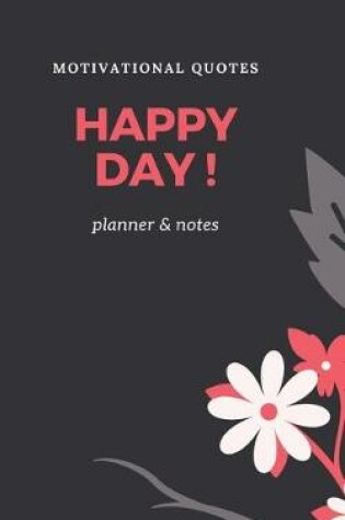 Cover of Happy Day! Motivational Quotes, Planner and Notes