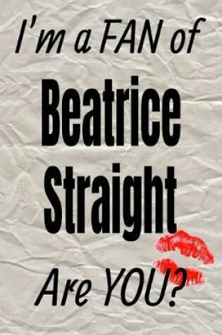 Cover of I'm a Fan of Beatrice Straight Are You? Creative Writing Lined Journal