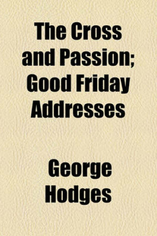 Cover of The Cross and Passion; Good Friday Addresses