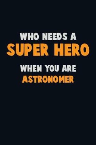 Cover of Who Need A SUPER HERO, When You Are Astronomer