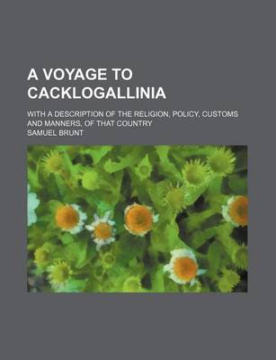 Book cover for A Voyage to Cacklogallinia; With a Description of the Religion, Policy, Customs and Manners, of That Country