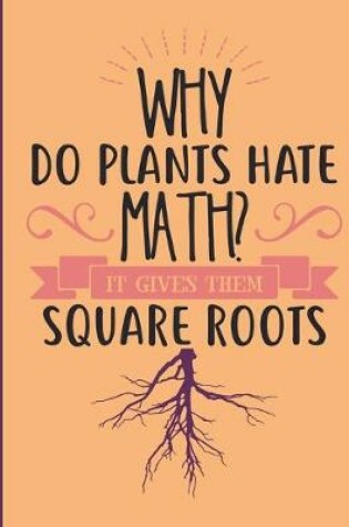 Cover of Why Do Plants Hate Math?It Gives Them Square Roots