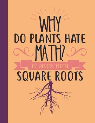 Book cover for Why Do Plants Hate Math?It Gives Them Square Roots