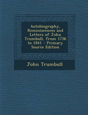 Book cover for Autobiography, Reminiscences and Letters of John Trumbull, from 1756 to 1841 - Primary Source Edition