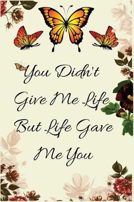 Book cover for You Didn't Give Me Life But Life Gave Me You