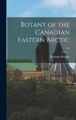 Book cover for Botany of the Canadian Eastern Arctic; 104