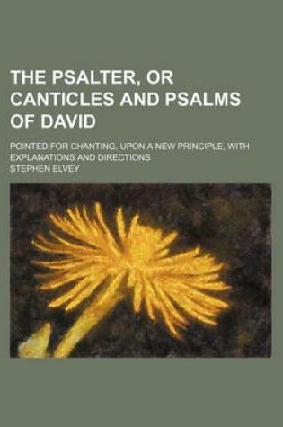 Cover of The Psalter, or Canticles and Psalms of David; Pointed for Chanting, Upon a New Principle, with Explanations and Directions