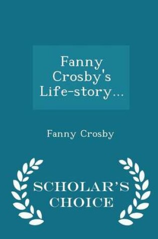 Cover of Fanny Crosby's Life-Story... - Scholar's Choice Edition