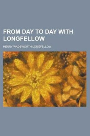 Cover of From Day to Day with Longfellow