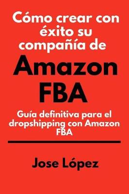 Book cover for Cómo crear con éxito su compañía de Amazon FBA