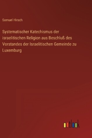 Cover of Systematischer Katechismus der israelitischen Religion aus Beschluß des Vorstandes der Israelitischen Gemeinde zu Luxemburg