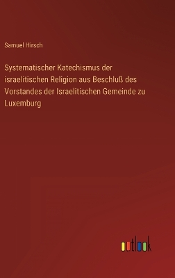 Book cover for Systematischer Katechismus der israelitischen Religion aus Beschluß des Vorstandes der Israelitischen Gemeinde zu Luxemburg