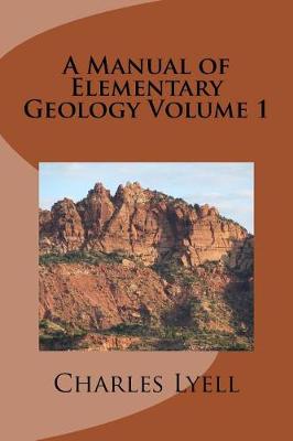 Book cover for A Manual of Elementary Geology Volume 1