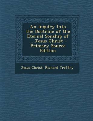 Book cover for An Inquiry Into the Doctrine of the Eternal Sonship of ... Jesus Christ