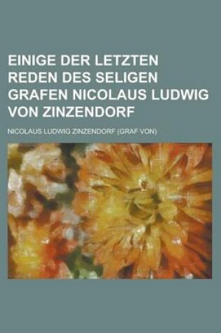 Cover of Einige Der Letzten Reden Des Seligen Grafen Nicolaus Ludwig Von Zinzendorf