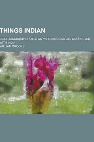 Cover of Things Indian; Being Discursive Notes on Various Subjects Connected with India