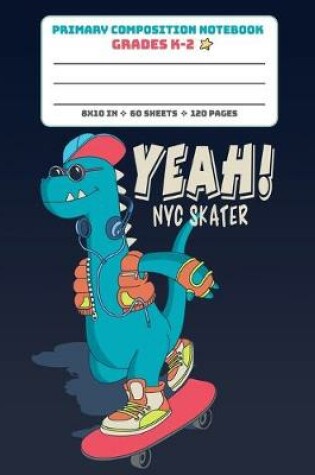 Cover of Primary Composition Notebook Grades K-2 Yeah! NYC Skater
