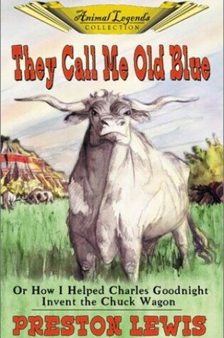 Cover of They Call Me Old Blue, Or, How I Helped Charles Goodnight Invent the Chuck Wagon