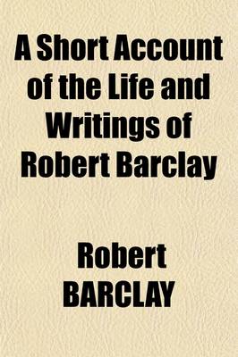 Book cover for A Short Account of the Life and Writings of Robert Barclay