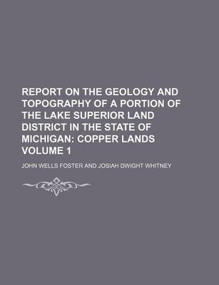 Book cover for Report on the Geology and Topography of a Portion of the Lake Superior Land District in the State of Michigan Volume 1