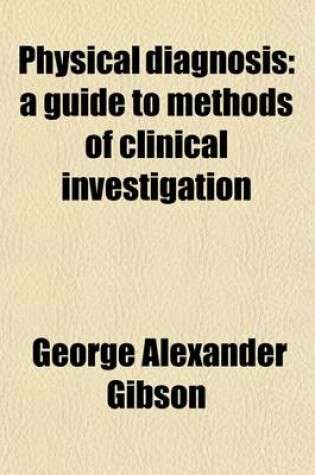 Cover of Physical Diagnosis; A Guide to Methods of Clinical Investigation