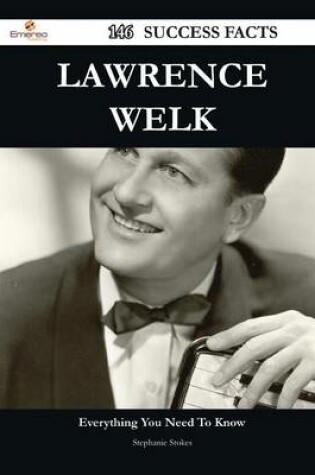 Cover of Lawrence Welk 146 Success Facts - Everything You Need to Know about Lawrence Welk