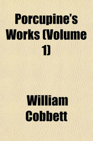 Cover of Porcupine's Works (Volume 1)