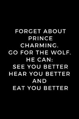 Book cover for Forget about prince charming. Go for the wolf. He can see you better Hear you better and Eat you better