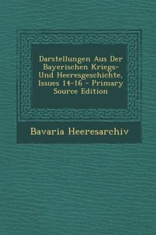 Cover of Darstellungen Aus Der Bayerischen Kriegs- Und Heeresgeschichte, Issues 14-16