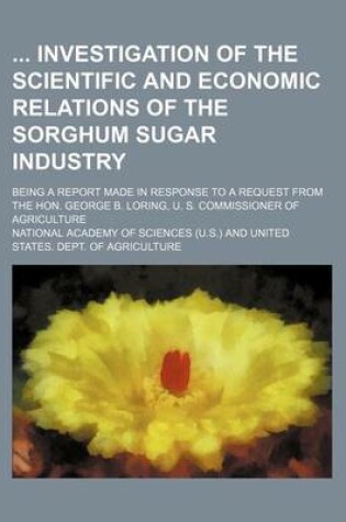 Cover of Investigation of the Scientific and Economic Relations of the Sorghum Sugar Industry; Being a Report Made in Response to a Request from the Hon. Georg