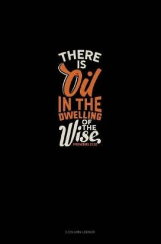 Cover of There Is Oil in the Dwelling of the Wise - Proverbs 21