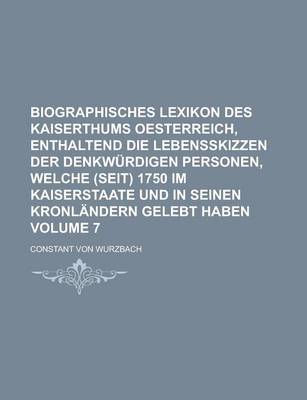 Book cover for Biographisches Lexikon Des Kaiserthums Oesterreich, Enthaltend Die Lebensskizzen Der Denkwurdigen Personen, Welche (Seit) 1750 Im Kaiserstaate Und in Seinen Kronlandern Gelebt Haben Volume 7