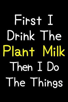 Book cover for First I Drink The Plant Milk Then I Do The Things