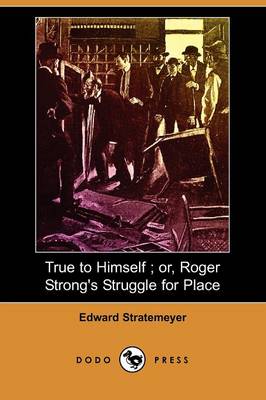 Book cover for True to Himself; Or, Roger Strong's Struggle for Place (Dodo Press)