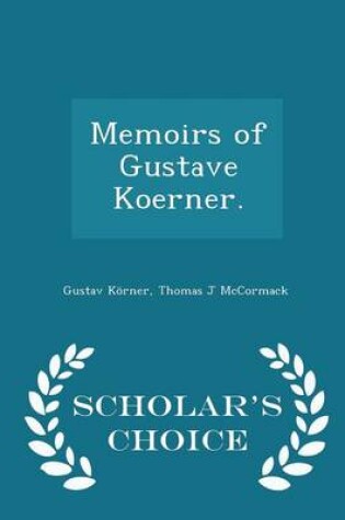 Cover of Memoirs of Gustave Koerner. - Scholar's Choice Edition