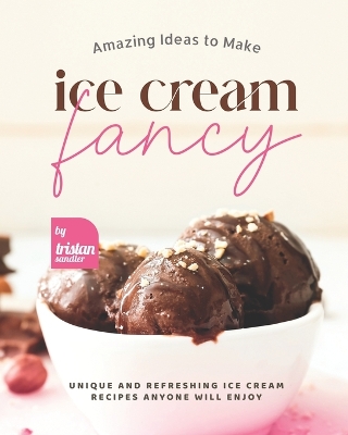 Book cover for Amazing Ideas to Make Ice Cream Fancy