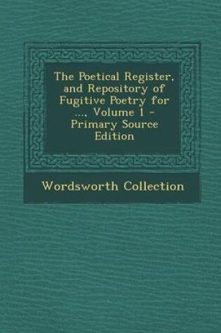 Cover of The Poetical Register, and Repository of Fugitive Poetry for ..., Volume 1 - Primary Source Edition