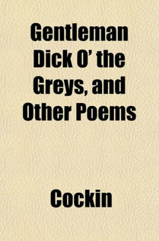 Cover of Gentleman Dick O' the Greys, and Other Poems