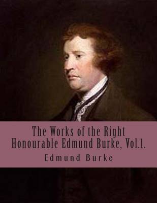 Book cover for The Works of the Right Honourable Edmund Burke, Vol.1.