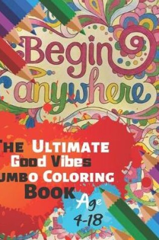Cover of Begin Anywhere The Ultimate Good Vibes Jumbo Coloring Book Age 4-18