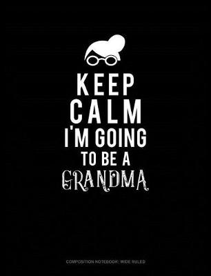 Cover of Keep Calm I'm Going to Be a Grandma