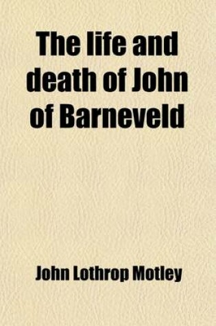 Cover of The Life and Death of John of Barneveld (Volume 2); Advocate of Holland