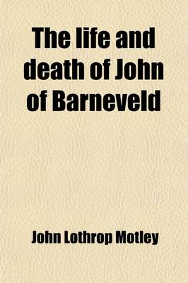 Book cover for The Life and Death of John of Barneveld (Volume 2); Advocate of Holland