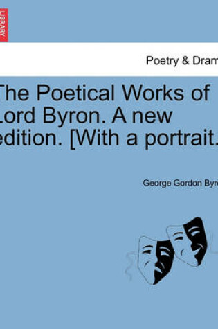 Cover of The Poetical Works of Lord Byron. a New Edition. [With a Portrait.]