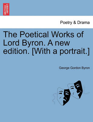 Book cover for The Poetical Works of Lord Byron. a New Edition. [With a Portrait.]