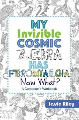 Cover of My Invisible Cosmic Zebra Has Fibromyalgia - Now What?