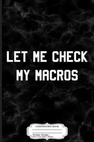 Cover of Let Me Check My Macros Composition Notebook