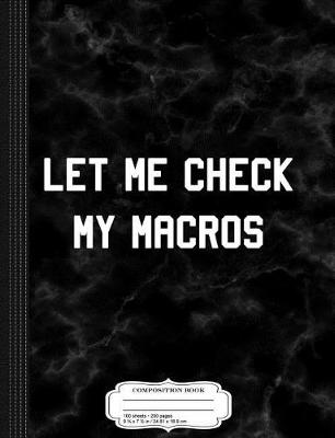 Book cover for Let Me Check My Macros Composition Notebook