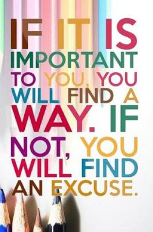 Cover of If It Is Important You Will Find a Way If Not, You Will Find an Excuse